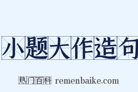 小题大作造句是什么意思的图片